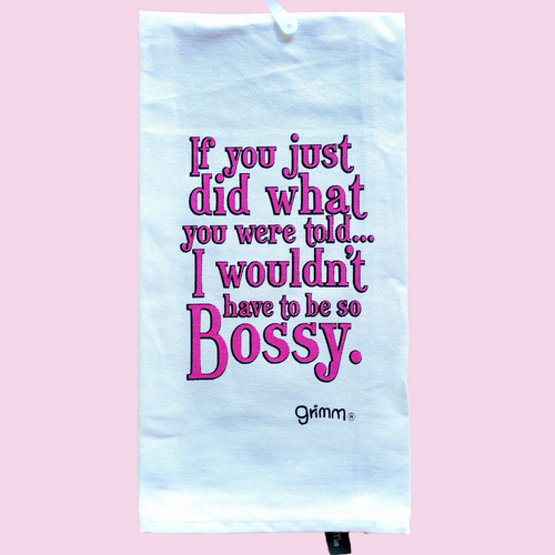 If you Just did what you were told I wouldn't have to be so Bossy | Tea Towel