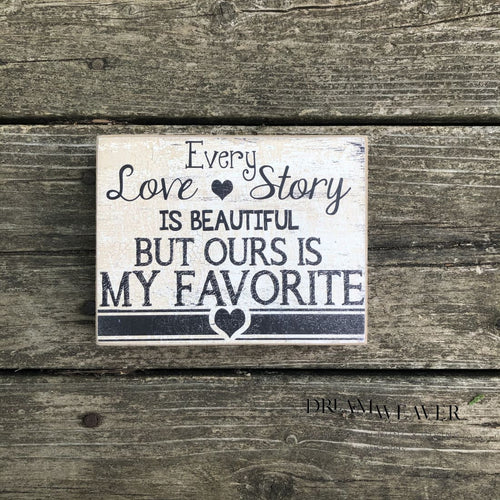 Every love story is beautiful but ours is my favourite Sign Home Decor