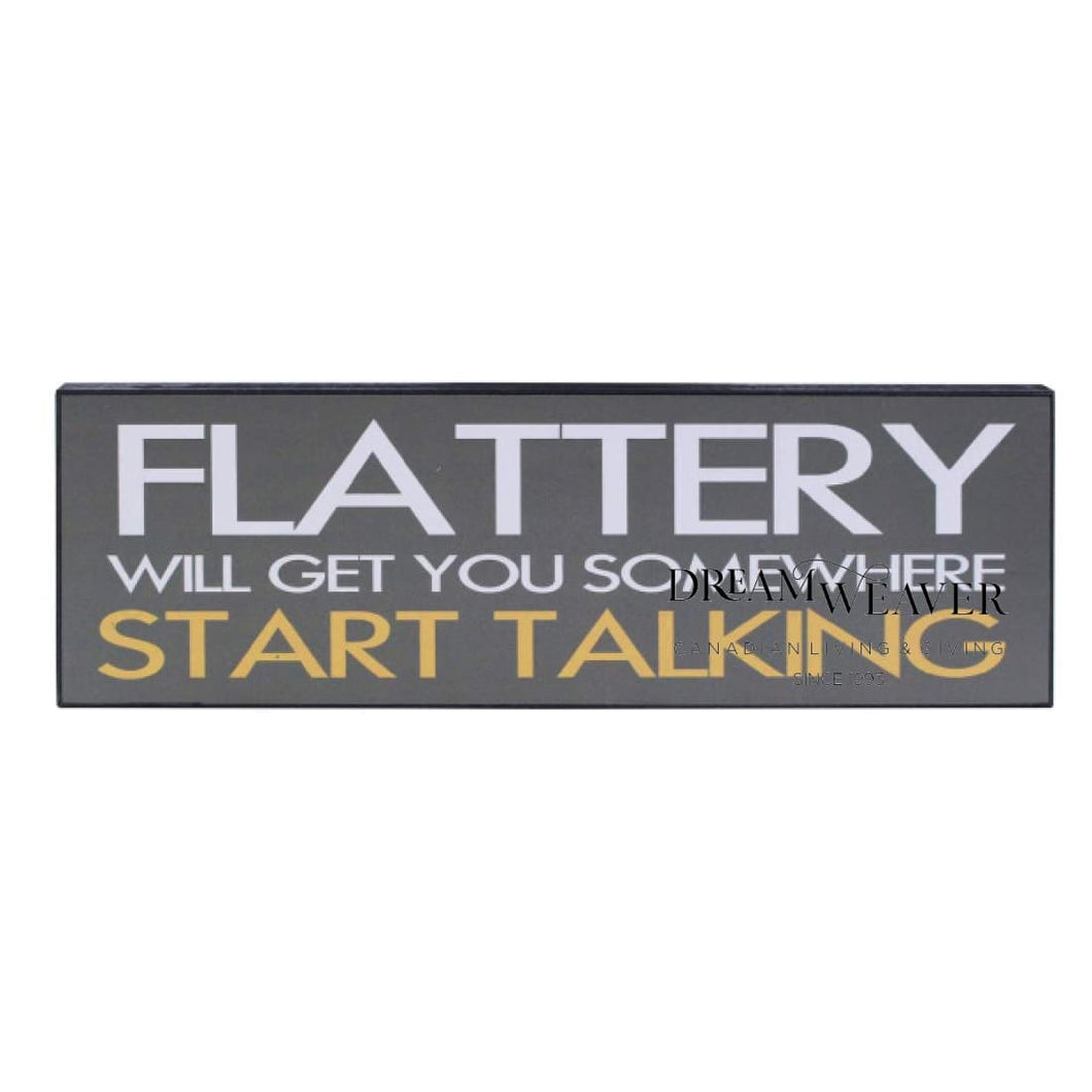 Flattery will get you Somewhere. Start talking Wood Sign