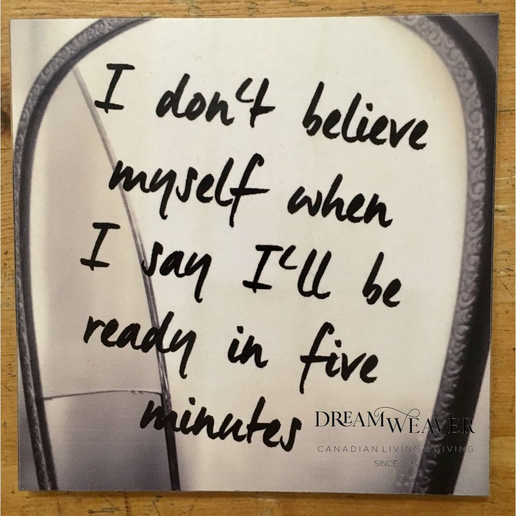 I dont believe myself .... Ready In Five Minutes Coaster or Magnet | Cedar Mountain Studios Tableware